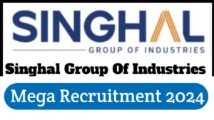 Singhal Group Of Industries Vacancy 2024